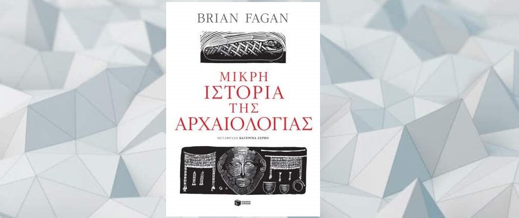 Brian M. Fagan "Μικρή ιστορία της αρχαιολογίας" από τις εκδόσεις Πατάκη