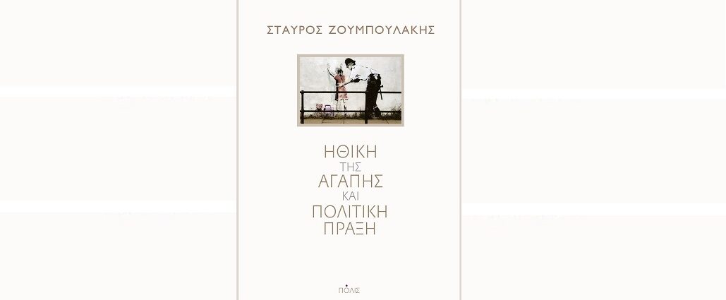 Σταύρος Ζουμπουλάκης «Ηθική της αγάπης και πολιτική πράξη» από τις εκδόσεις Πόλις
